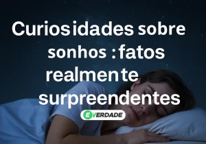 Curiosidades sobre sonhos: fatos realmente surpreendentes - É Verdade