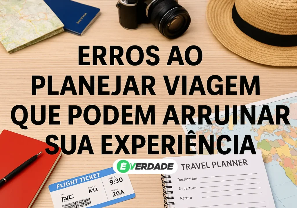 Erros ao planejar viagem que podem arruinar sua experiência - É Verdade