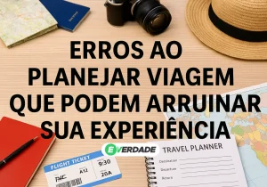 Erros ao planejar viagem que podem arruinar sua experiência - É Verdade